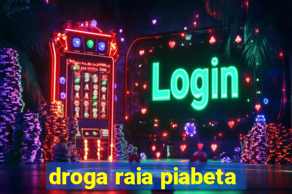 droga raia piabeta